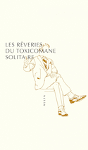 Rêveries d'un toxicomane solitaire (Les) [nouvelle édition]